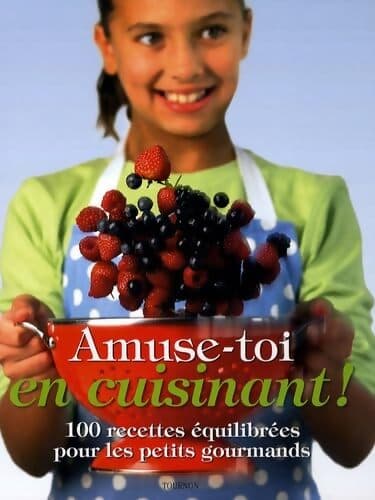 Amuse-toi en cuisinant ! 100 recettes équilibrées pour les petits gourmands - Nicola Graimes